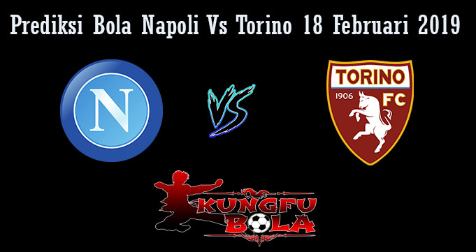 Prediksi Bola Napoli Vs Torino 18 Februari 2019