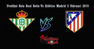 Prediksi Bola Real Betis Vs Atlético Madrid 3 Februari 2019