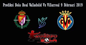 Prediksi Bola Real Valladolid Vs Villarreal 9 Februari 2019