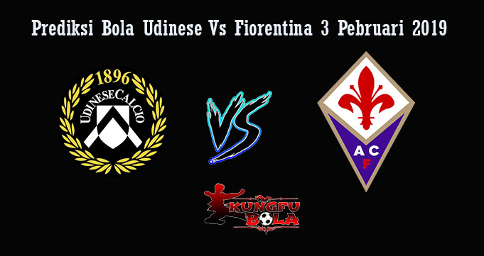 Prediksi Bola Udinese Vs Fiorentina 3 Pebruari 2019