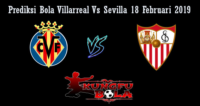 Prediksi Bola Villarreal Vs Sevilla 18 Februari 2019