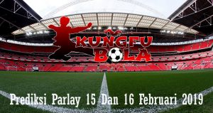 Prediksi Parlay 15 Dan 16 Februari 2019