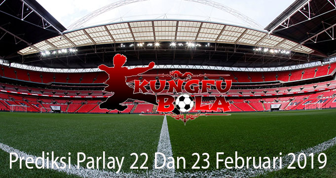 Prediksi Parlay 22 Dan 23 Februari 2019