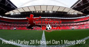 Prediksi Parlay 28 Februari Dan 1 Maret 2019