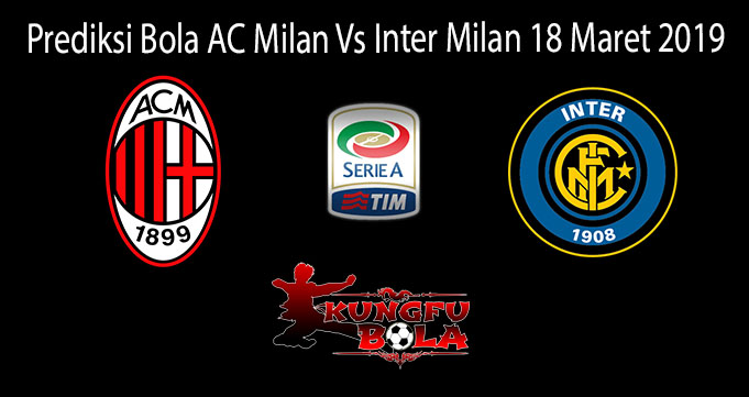 Prediksi Bola AC Milan Vs Inter Milan 18 Maret 2019