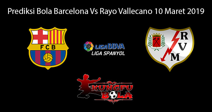 Prediksi Bola Barcelona Vs Rayo Vallecano 10 Maret 2019