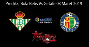 Prediksi Bola Betis Vs Getafe 03 Maret 2019