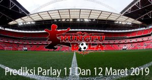 Prediksi Parlay 11 Dan 12 Maret 2019