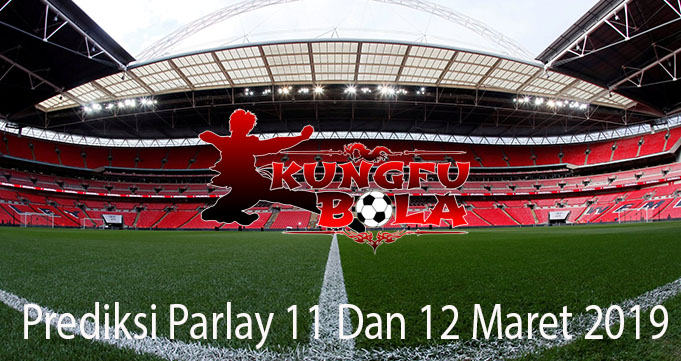 Prediksi Parlay 11 Dan 12 Maret 2019