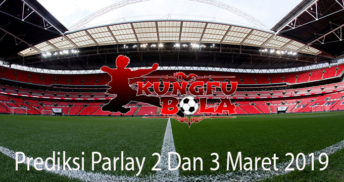 Prediksi Parlay 2 Dan 3 Maret 2019