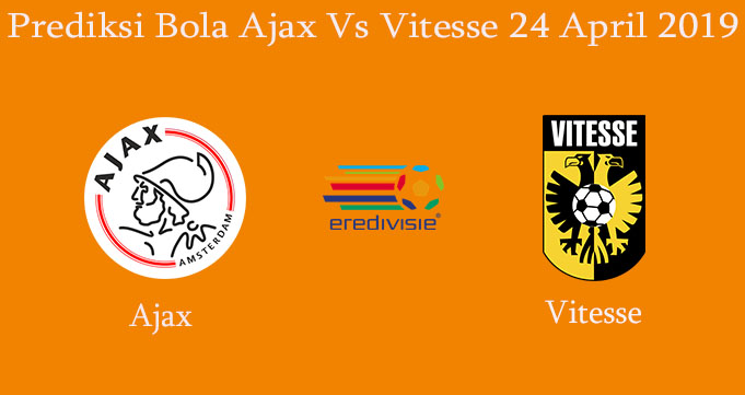 Prediksi Bola Ajax Vs Vitesse 24 April 2019