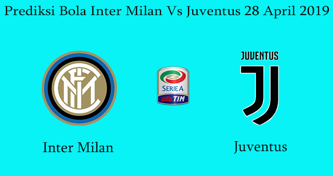 Prediksi Bola Inter Milan Vs Juventus 28 April 2019