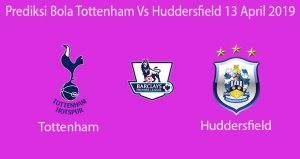 Prediksi Bola Tottenham Vs Huddersfield 13 April 2019