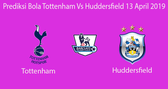 Prediksi Bola Tottenham Vs Huddersfield 13 April 2019