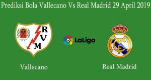 Prediksi Bola Vallecano Vs Real Madrid 29 April 2019