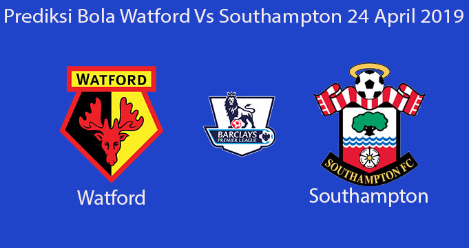 Prediksi Bola Watford Vs Southampton 24 April 2019