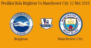 Prediksi Bola Brighton Vs Manchester City 12 Mei 2019