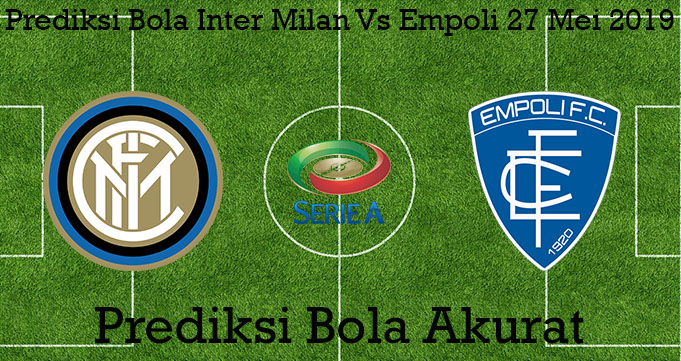 Prediksi Bola Inter Milan Vs Empoli 27 Mei 2019