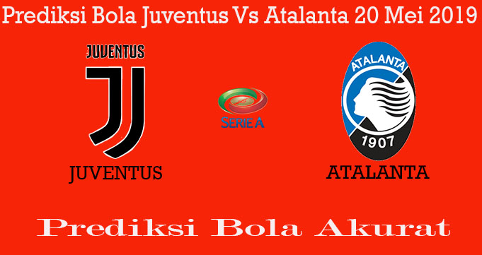 Prediksi Bola Juventus Vs Atalanta 20 Mei 2019