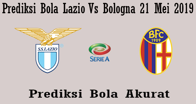 Prediksi Bola Lazio Vs Bologna 21 Mei 2019