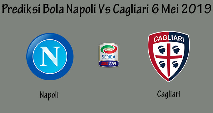 Prediksi Bola Napoli Vs Cagliari 6 Mei 2019