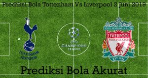 Prediksi Bola Tottenham Vs Liverpool 2 Juni 2019