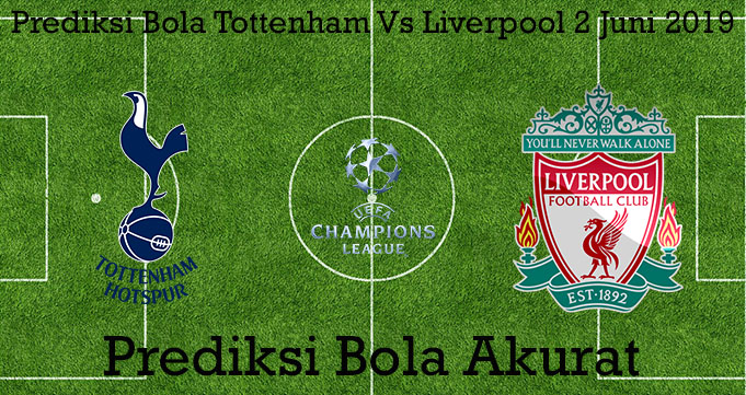 Prediksi Bola Tottenham Vs Liverpool 2 Juni 2019