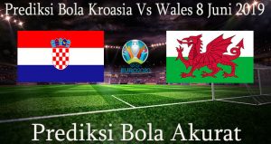 Prediksi Bola Kroasia Vs Wales 8 Juni 2019