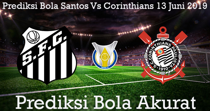 Prediksi Bola Santos Vs Corinthians 13 Juni 2019