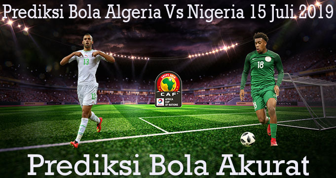 Prediksi Bola Algeria Vs Nigeria 15 Juli 2019