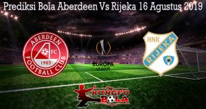 Prediksi Bola Aberdeen Vs Rijeka 16 Agustus 2019