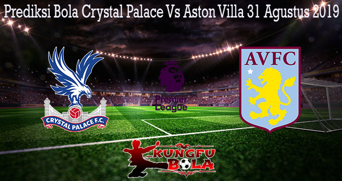 Prediksi Bola Crystal Palace Vs Aston Villa 31 Agustus 2019