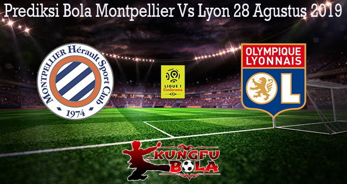 Prediksi Bola Montpellier Vs Lyon 28 Agustus 2019