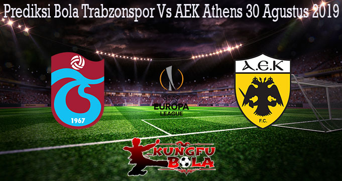 Prediksi Bola Trabzonspor Vs AEK Athens 30 Agustus 2019