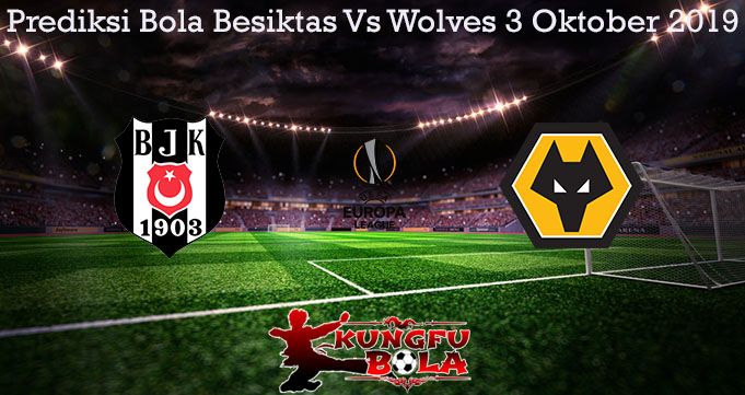 Prediksi Bola Besiktas Vs Wolves 3 Oktober 2019