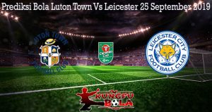 Prediksi Bola Luton Town Vs Leicester 25 September 2019