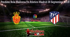 Prediksi Bola Mallorca Vs Atletico Madrid 26 September 2019