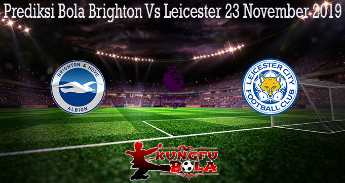 Prediksi Bola Brighton Vs Leicester 23 November 2019