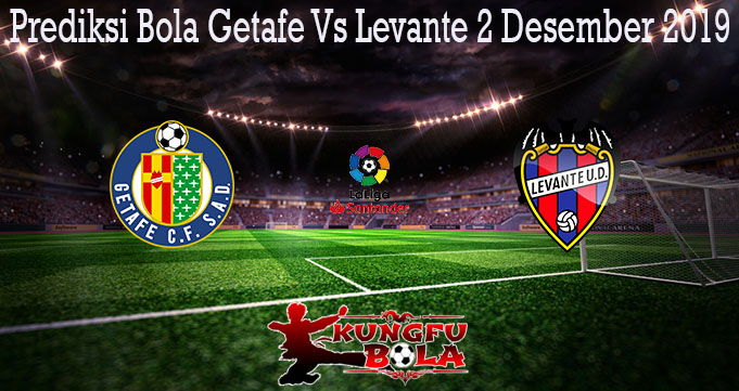 Prediksi Bola Getafe Vs Levante 2 Desember 2019