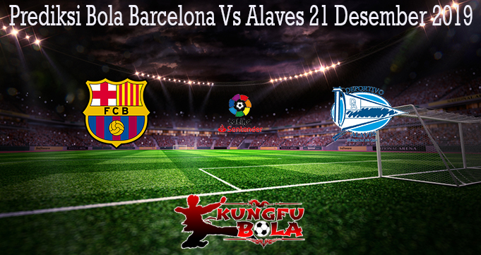 Prediksi Bola Barcelona Vs Alaves 21 Desember 2019