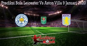 Prediksi Bola Leicester Vs Aston Villa 9 Januari 2020