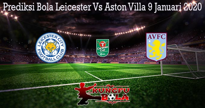 Prediksi Bola Leicester Vs Aston Villa 9 Januari 2020