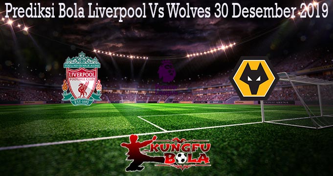 Prediksi Bola Liverpool Vs Wolves 30 Desember 2019