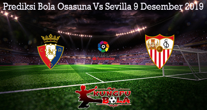 Prediksi Bola Osasuna Vs Sevilla 9 Desember 2019