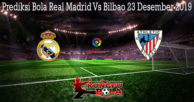 Prediksi Bola Real Madrid Vs Bilbao 23 Desember 2019