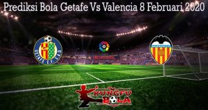 Prediksi Bola Getafe Vs Valencia 8 Februari 2020