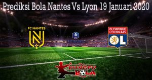 Prediksi Bola Nantes Vs Lyon 19 Januari 2020