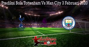 Prediksi Bola Tottenham Vs Man City 3 Februari 2020