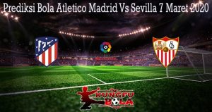 Prediksi Bola Atletico Madrid Vs Sevilla 7 Maret 2020