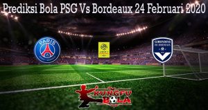 Prediksi Bola PSG Vs Bordeaux 24 Februari 2020